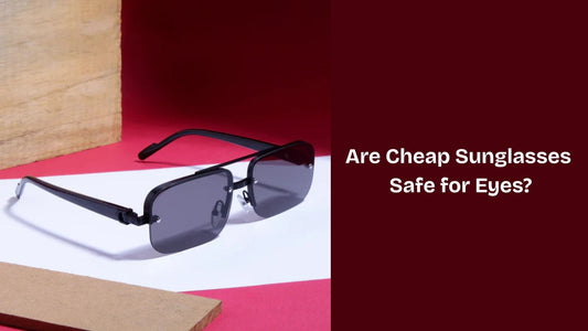 Are Cheap Sunglasses Safe for Eyes?