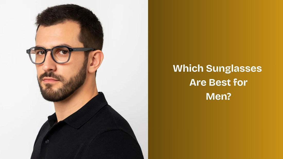 Which Sunglasses Are Best for Men?