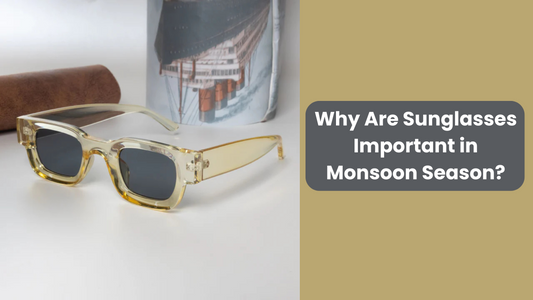 Why Are Sunglasses Important in Monsoon Season?