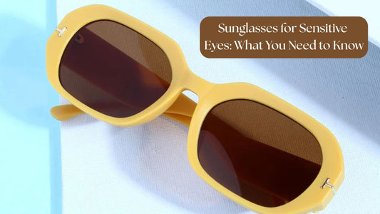 Sunglasses for Sensitive Eyes: What You Need to Know
