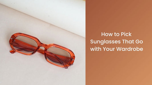 How to Pick Sunglasses That Go with Your Wardrobe