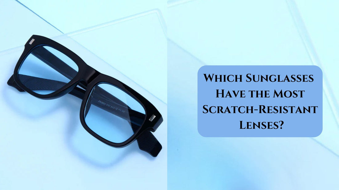 Which Sunglasses Have the Most Scratch-Resistant Lenses?