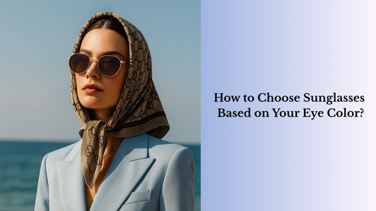 How to Choose Sunglasses Based on Your Eye Color?