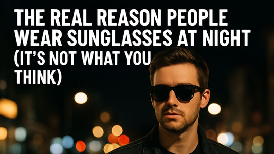 The Real Reason People Wear Sunglasses at Night (It’s Not What You Think)