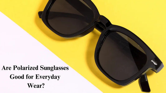 Are Polarized Sunglasses Good for Everyday Wear?