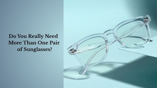 Do You Really Need More Than One Pair of Sunglasses?