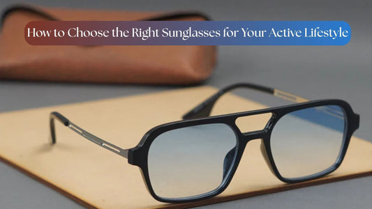How to Choose the Right Sunglasses for Your Active Lifestyle