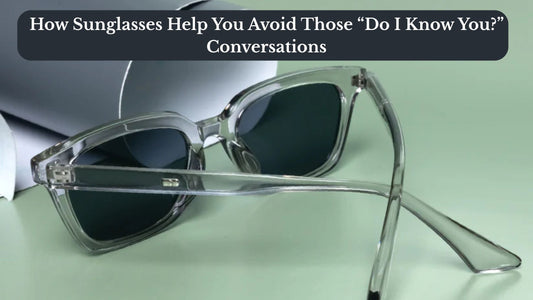 How Sunglasses Help You Avoid Those āDo I Know You?ā Conversations