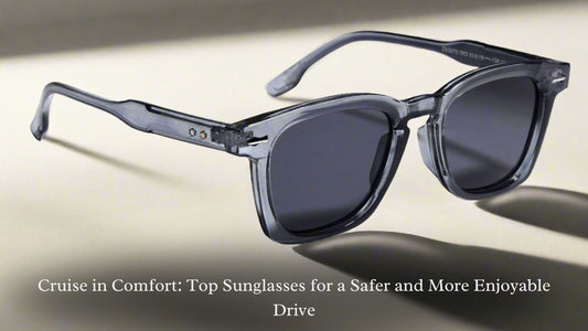 Cruise in Comfort: Top Sunglasses for a Safer and More Enjoyable Drive