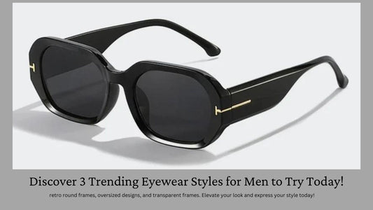 Discover 3 Trending Eyewear Styles for Men to Try Today!