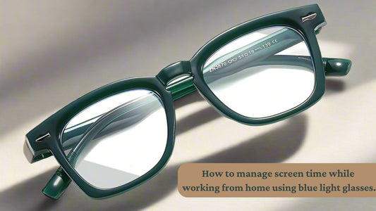 How to manage screen time while working from home using blue light glasses.