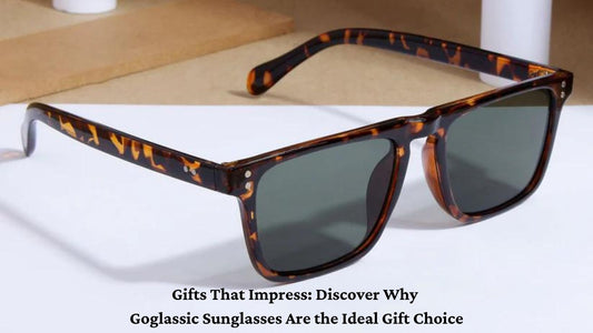 Gifts That Impress: Discover Why Goglassic Sunglasses Are the Ideal Gift Choice