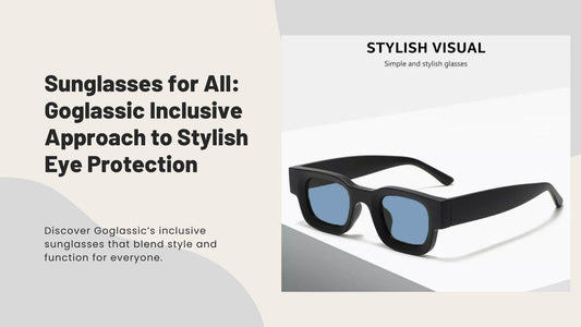 Sunglasses for All: Goglassic Inclusive Approach to Stylish Eye Protection