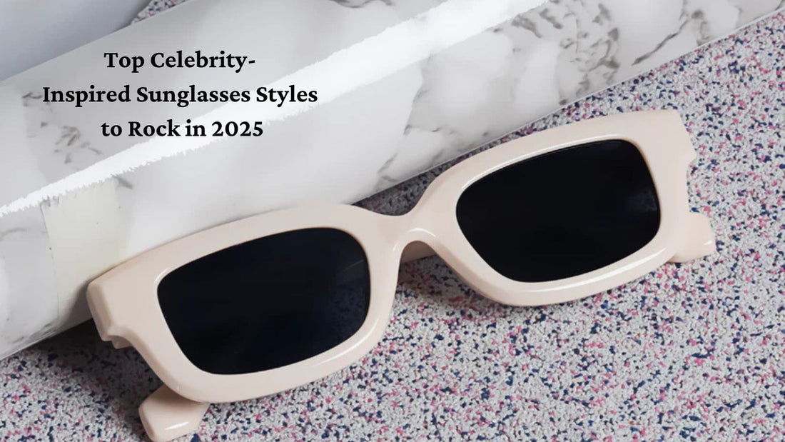 Top Celebrity-Inspired Sunglasses Styles to Rock in 2025