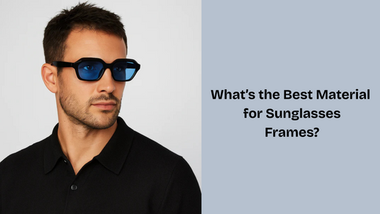 What’s the Best Material for Sunglasses Frames?