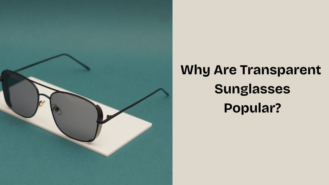 Why Are Transparent Sunglasses Popular?