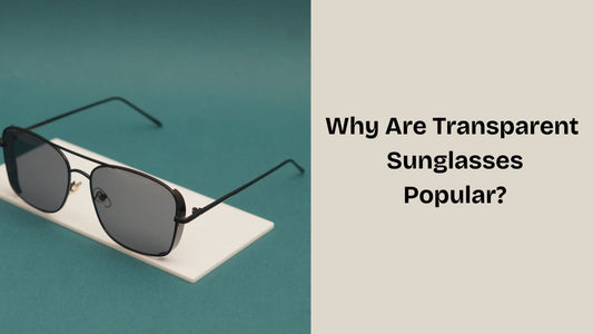 Why Are Transparent Sunglasses Popular?