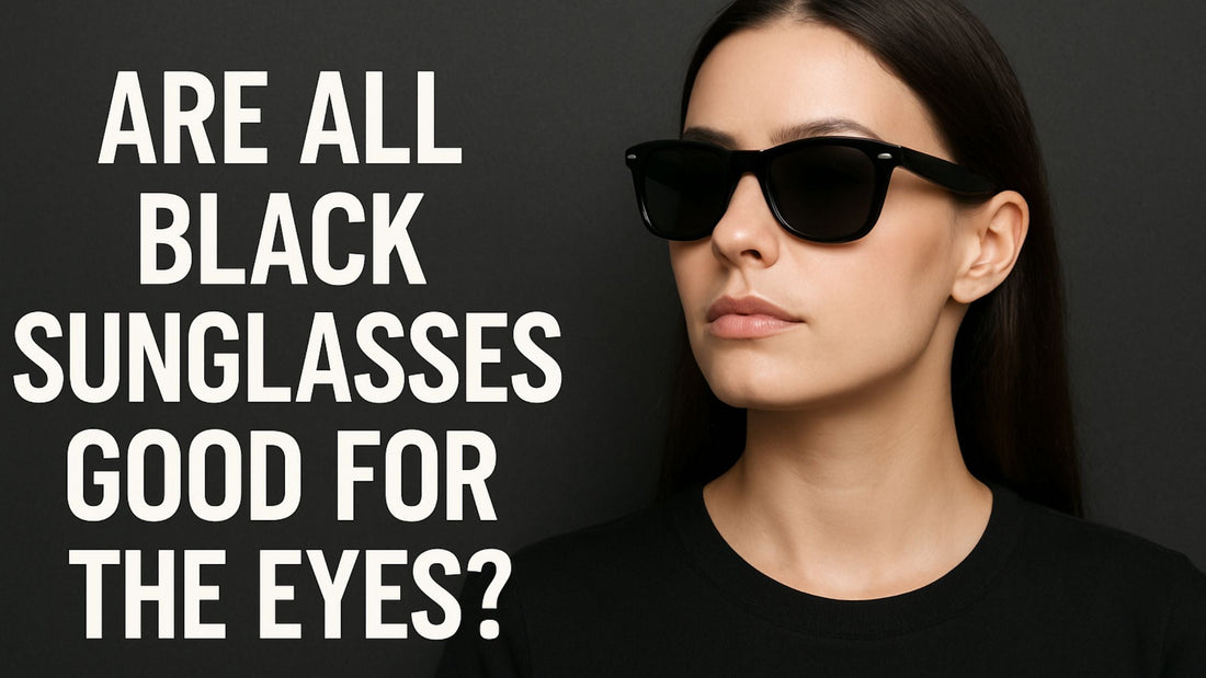 Are All Black Sunglasses Good for the Eyes?
