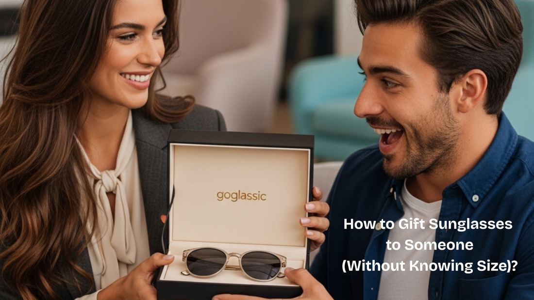 How to Gift Sunglasses to Someone (Without Knowing Size)?