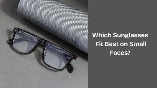 Which Sunglasses Fit Best on Small Faces?