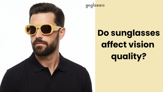 Do sunglasses affect vision quality?