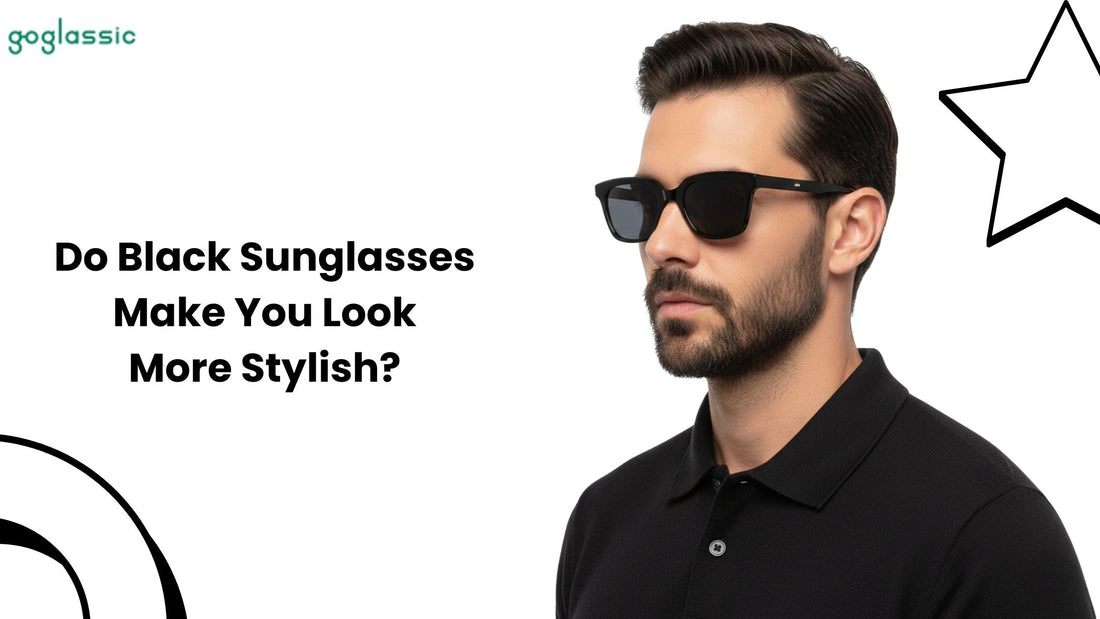 Do Black Sunglasses Make You Look More Stylish?