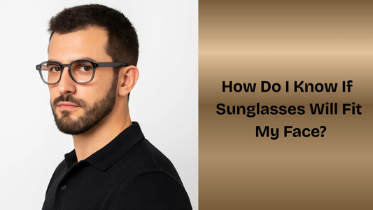 How Do I Know If Sunglasses Will Fit My Face?