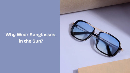 Why Wear Sunglasses in the Sun?