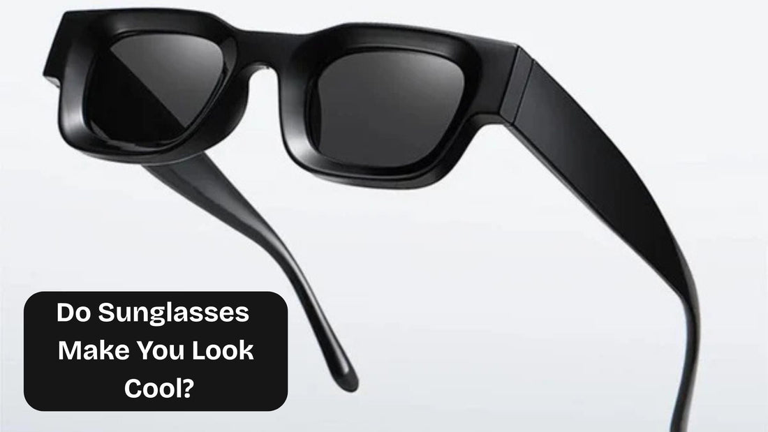 Do Sunglasses Make You Look Cool?
