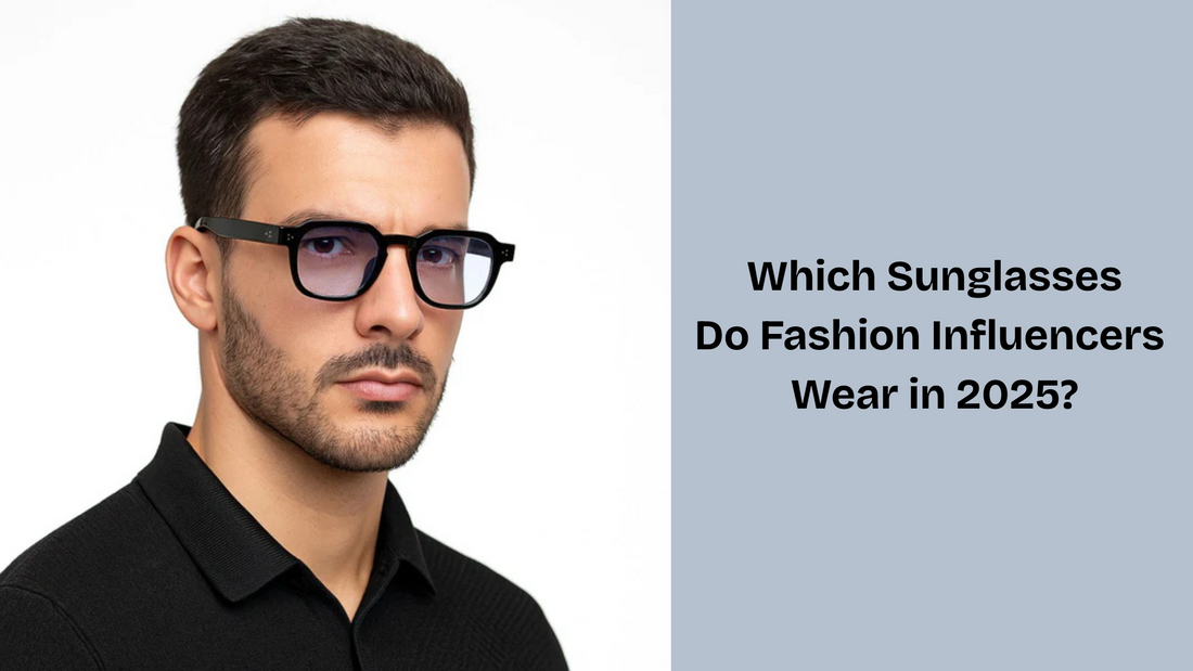 Which Sunglasses Do Fashion Influencers Wear in 2025?