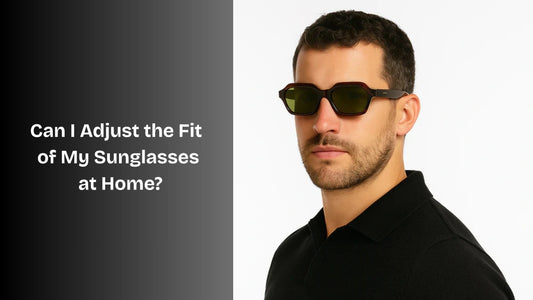Can I Adjust the Fit of My Sunglasses at Home?