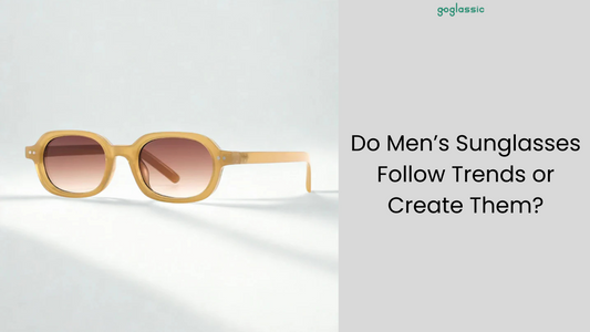 Do Men’s Sunglasses Follow Trends or Create Them?