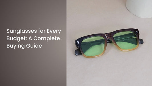 Sunglasses for Every Budget: A Complete Buying Guide