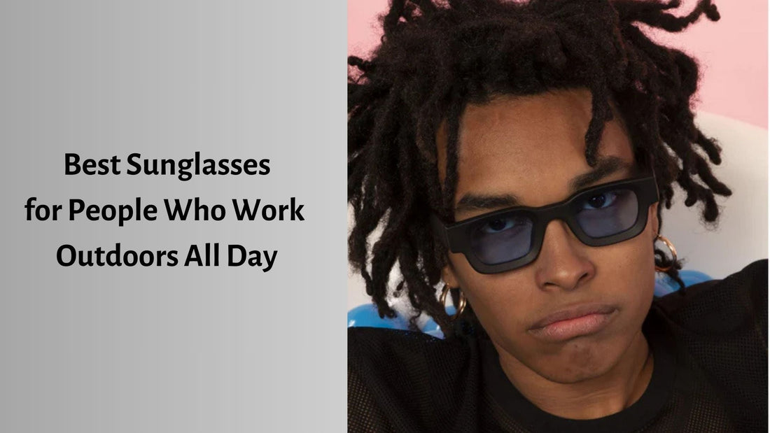 Best Sunglasses for People Who Work Outdoors All Day