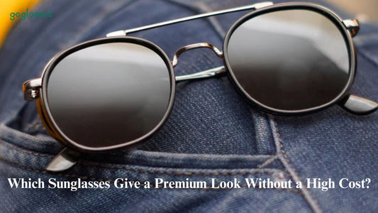 Which Sunglasses Give a Premium Look Without a High Cost?