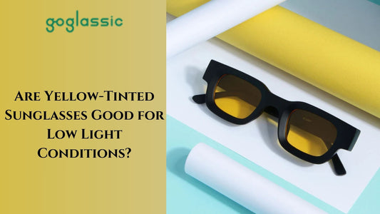 Are Yellow-Tinted Sunglasses Good for Low Light Conditions?