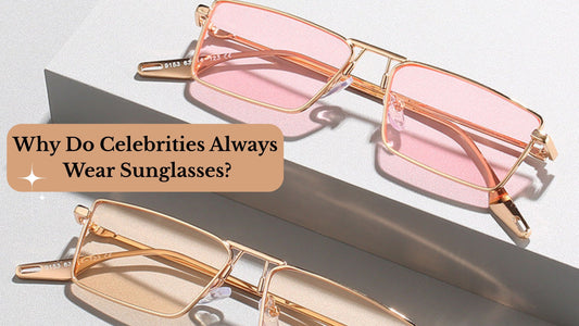 Why Do Celebrities Always Wear Sunglasses?