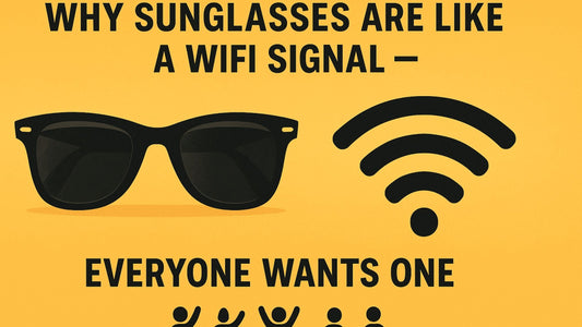 Why Sunglasses Are Like a WiFi Signal — Everyone Wants One