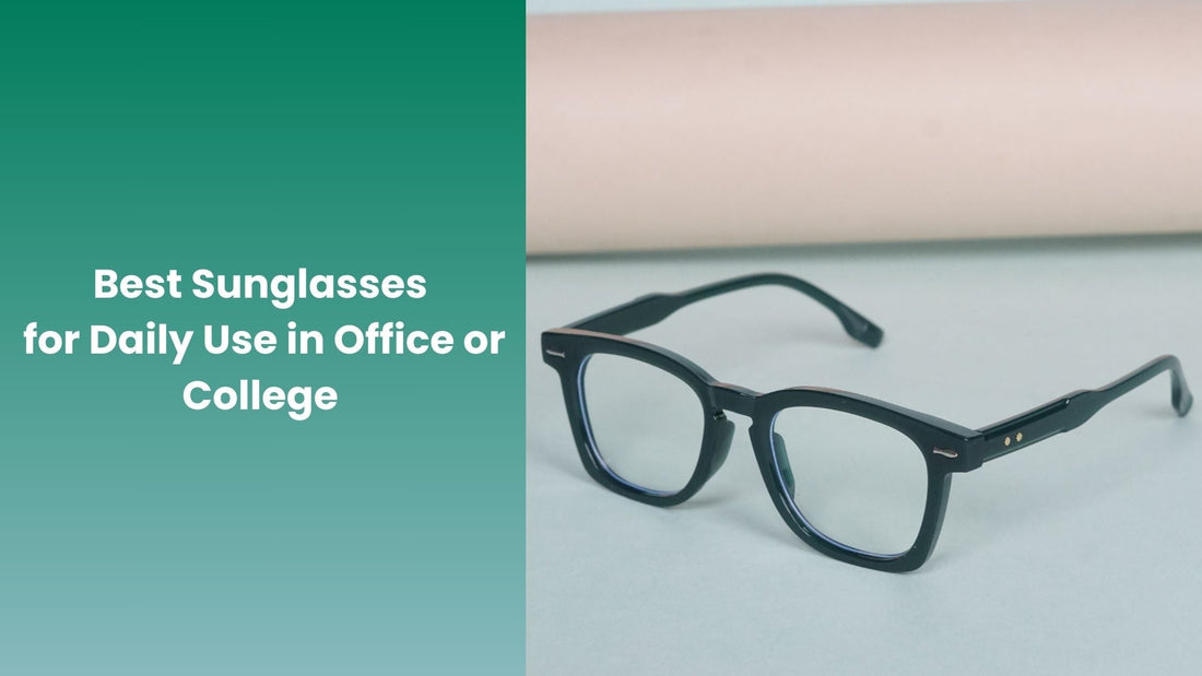 Best Sunglasses for Daily Use in Office or College