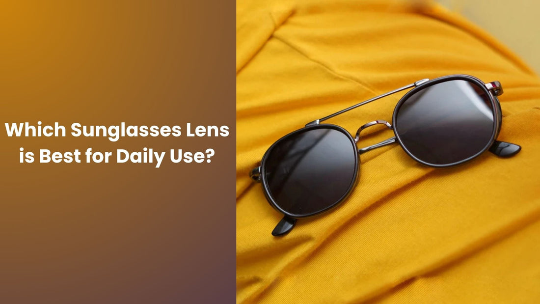 Which Sunglasses Lens is Best for Daily Use?