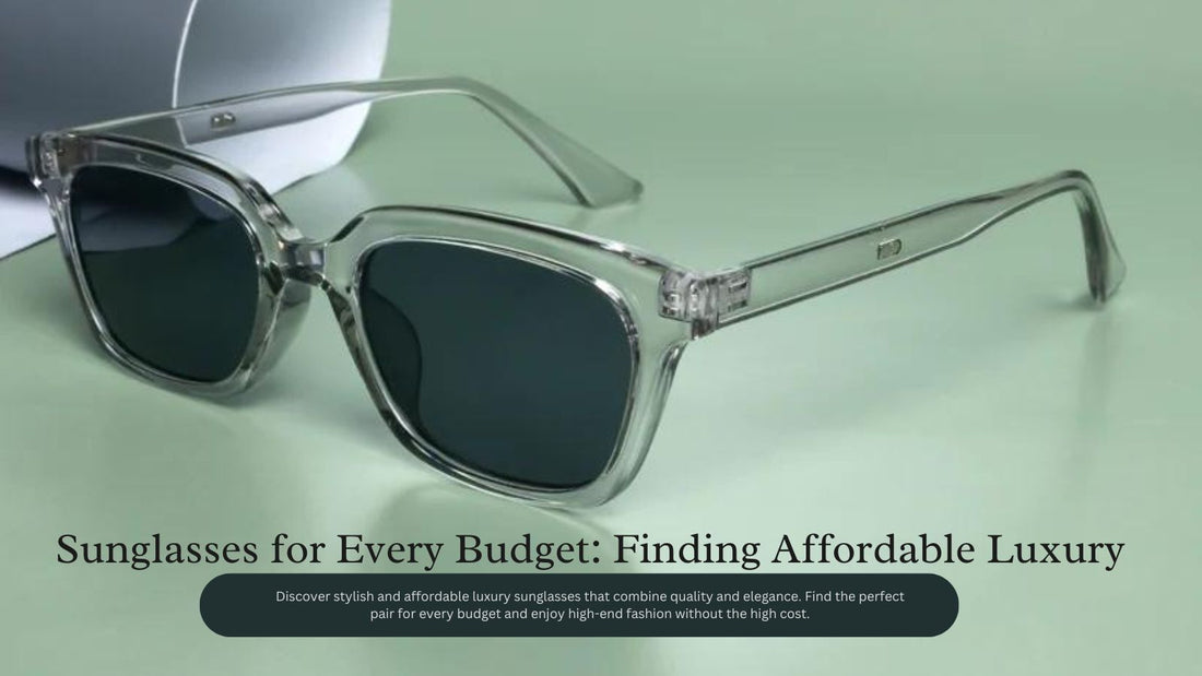 Sunglasses for Every Budget: Finding Affordable Luxury