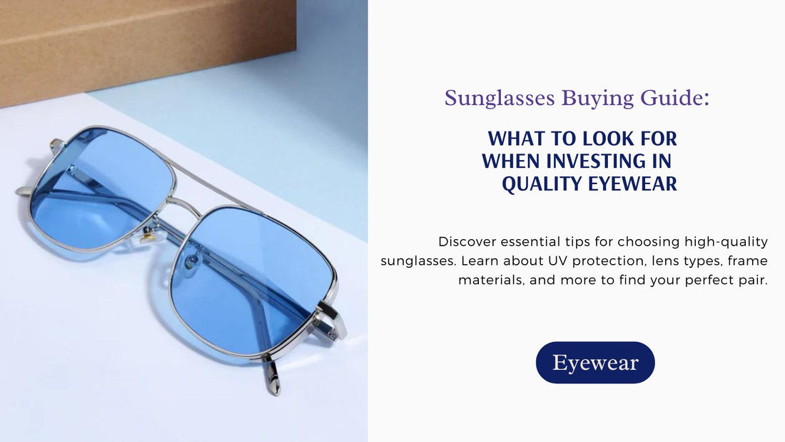 Sunglasses Buying Guide: What to Look for When Investing in Quality Eyewear