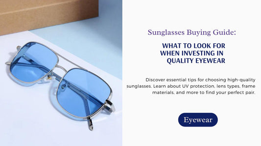 Sunglasses Buying Guide: What to Look for When Investing in Quality Eyewear